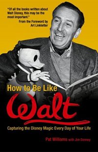 Front cover: How To Be Like Walt - Capturing The Disney Magic Every Day Of Your Life